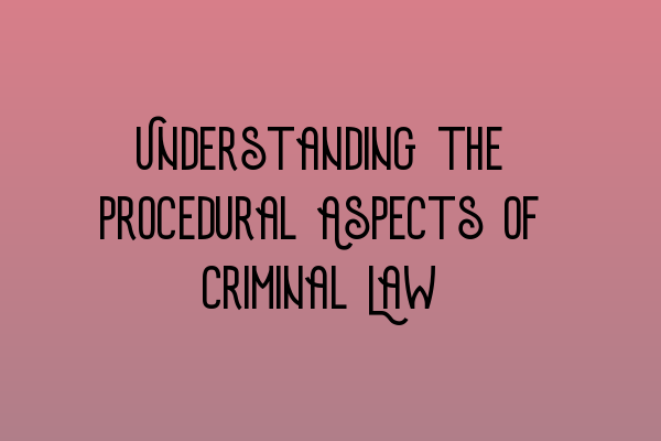 Featured image for Understanding the Procedural Aspects of Criminal Law
