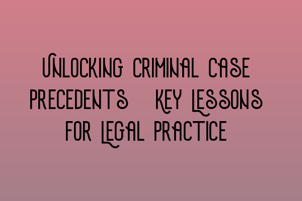 Featured image for Unlocking Criminal Case Precedents: Key Lessons for Legal Practice