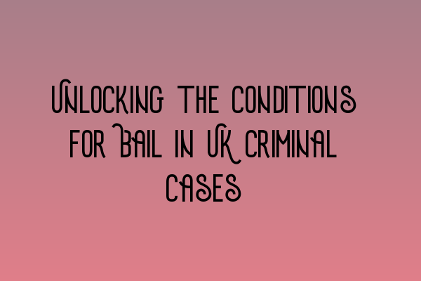 Featured image for Unlocking the Conditions for Bail in UK Criminal Cases