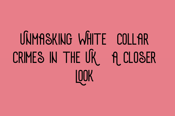 Featured image for Unmasking White-Collar Crimes in the UK: A Closer Look