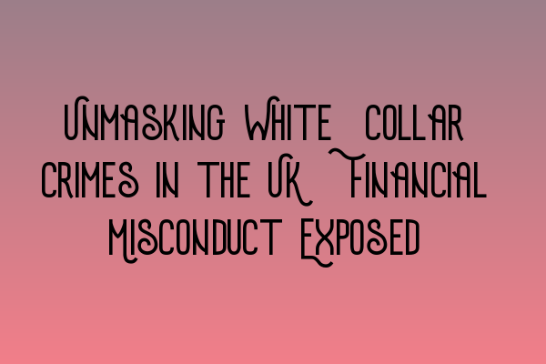 Featured image for Unmasking White-Collar Crimes in the UK: Financial Misconduct Exposed