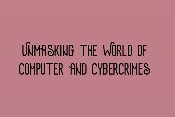 Featured image for Unmasking the World of Computer and Cybercrimes