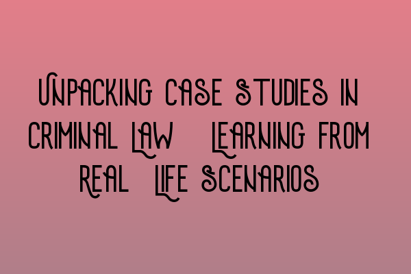 Unpacking Case Studies in Criminal Law: Learning from Real-Life Scenarios