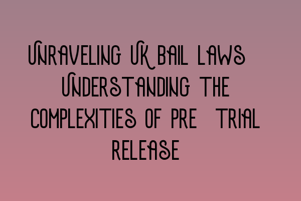 Featured image for Unraveling UK bail laws: Understanding the complexities of pre-trial release