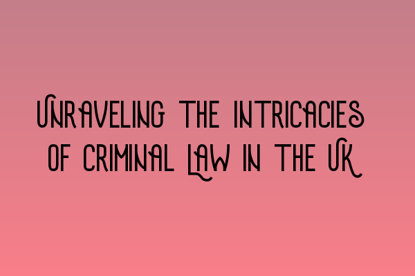 Featured image for Unraveling the Intricacies of Criminal Law in the UK