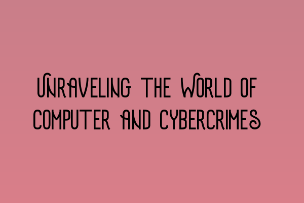 Featured image for Unraveling the World of Computer and Cybercrimes