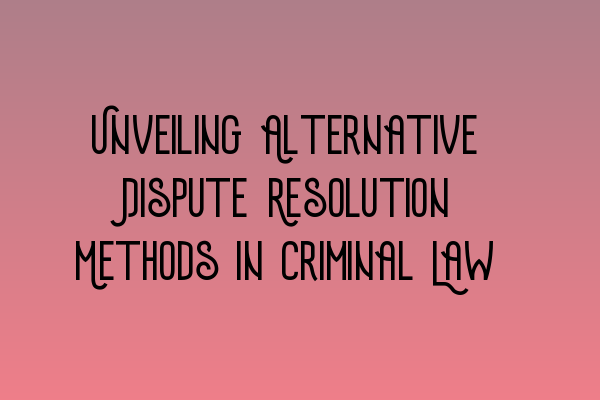 Featured image for Unveiling Alternative Dispute Resolution Methods in Criminal Law