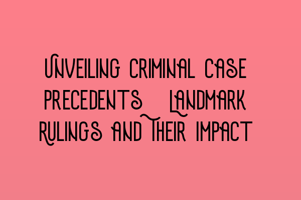 Featured image for Unveiling Criminal Case Precedents: Landmark Rulings and Their Impact