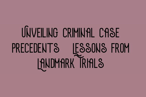 Featured image for Unveiling Criminal Case Precedents: Lessons from Landmark Trials