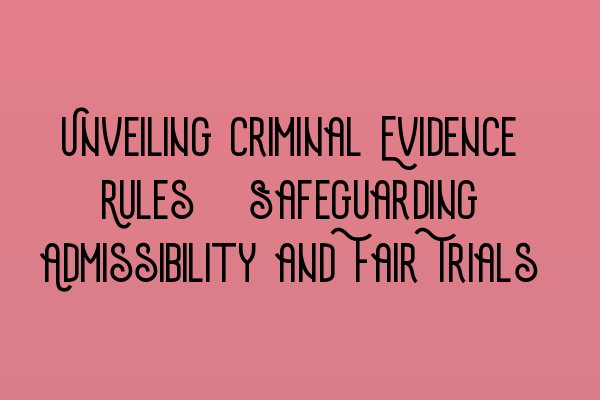 Featured image for Unveiling Criminal Evidence Rules: Safeguarding Admissibility and Fair Trials