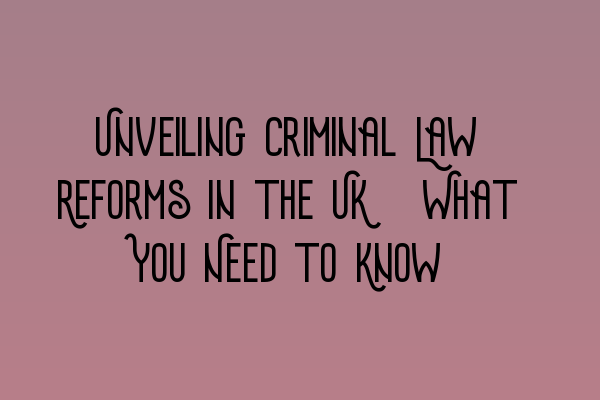 Featured image for Unveiling Criminal Law Reforms in the UK: What You Need to Know