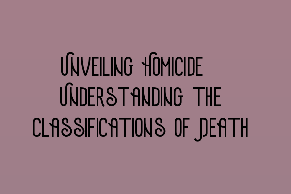 Featured image for Unveiling Homicide: Understanding the Classifications of Death