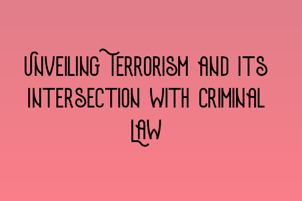 Unveiling Terrorism and Its Intersection with Criminal Law