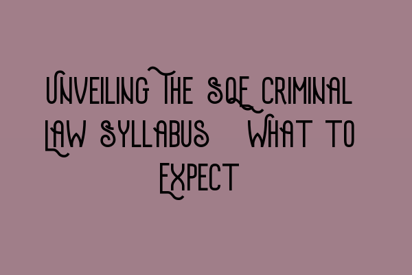 Featured image for Unveiling The SQE Criminal Law Syllabus: What to Expect