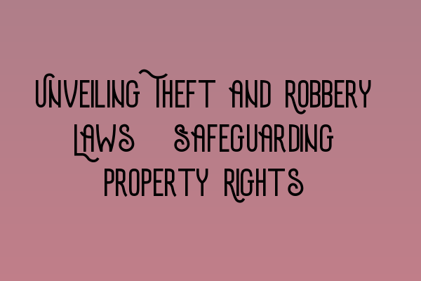 Unveiling Theft and Robbery Laws: Safeguarding Property Rights