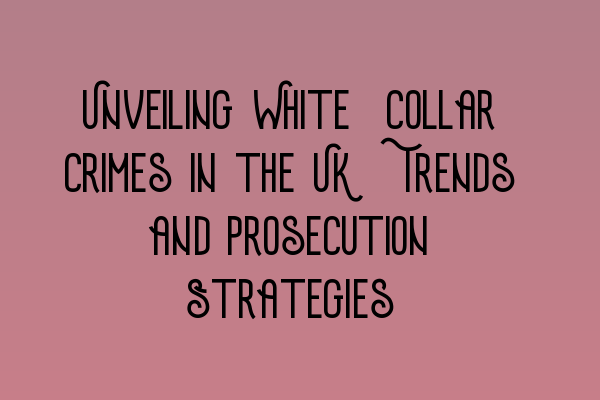 Featured image for Unveiling White-Collar Crimes in the UK: Trends and Prosecution Strategies