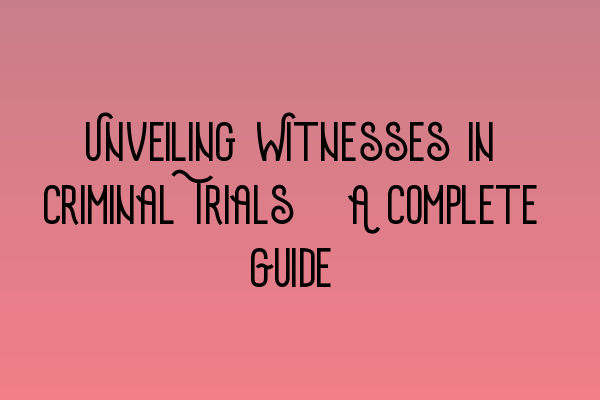 Featured image for Unveiling Witnesses in Criminal Trials: A Complete Guide