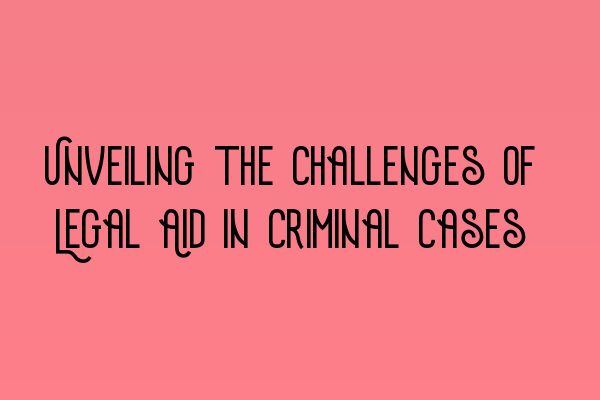 Featured image for Unveiling the Challenges of Legal Aid in Criminal Cases