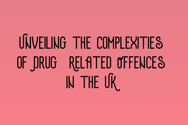 Featured image for Unveiling the Complexities of Drug-Related Offences in the UK