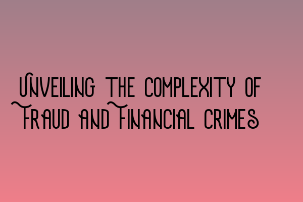 Unveiling the Complexity of Fraud and Financial Crimes