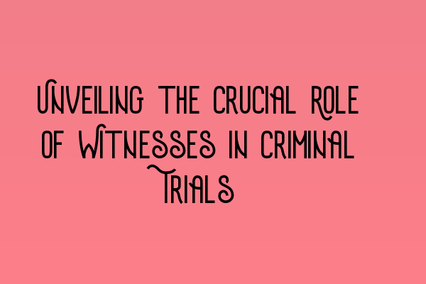 Unveiling the Crucial Role of Witnesses in Criminal Trials