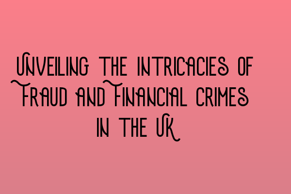 Featured image for Unveiling the Intricacies of Fraud and Financial Crimes in the UK