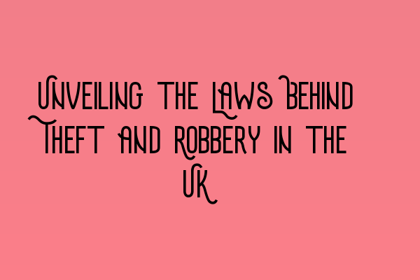 Unveiling the Laws Behind Theft and Robbery in the UK