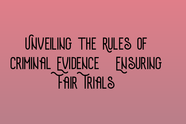 Unveiling the Rules of Criminal Evidence: Ensuring Fair Trials