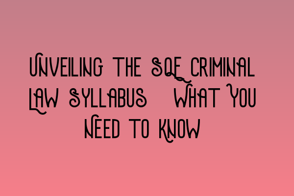 Featured image for Unveiling the SQE Criminal Law Syllabus: What You Need to Know