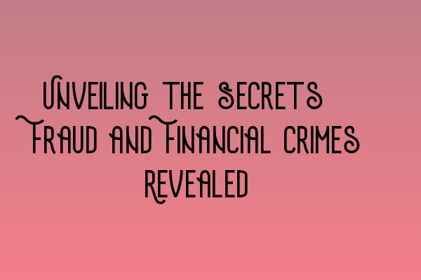 Featured image for Unveiling the Secrets: Fraud and Financial Crimes Revealed