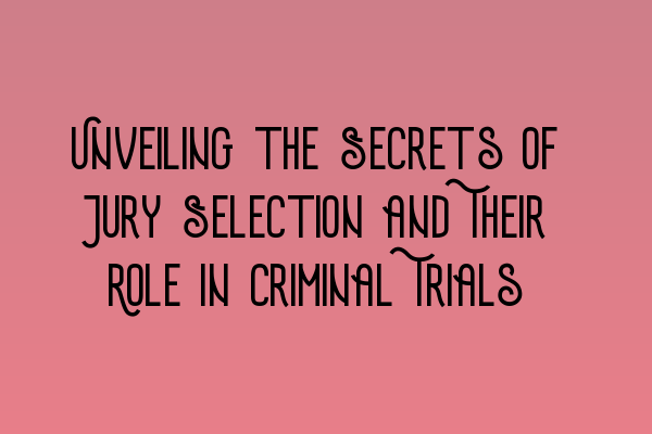 Featured image for Unveiling the Secrets of Jury Selection and Their Role in Criminal Trials