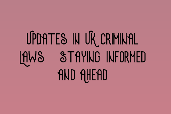 Featured image for Updates in UK Criminal Laws: Staying Informed and Ahead