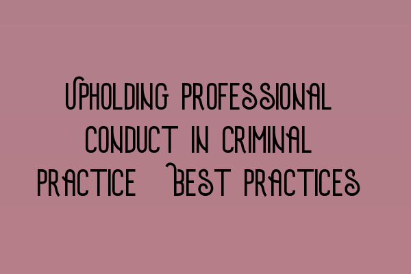 Featured image for Upholding Professional Conduct in Criminal Practice: Best Practices