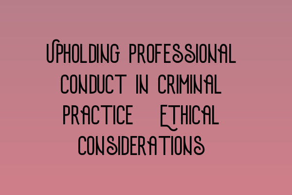 Featured image for Upholding Professional Conduct in Criminal Practice: Ethical Considerations