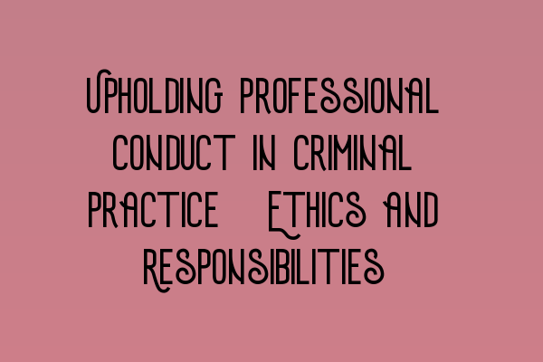 Featured image for Upholding Professional Conduct in Criminal Practice: Ethics and Responsibilities