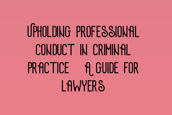 Upholding professional conduct in criminal practice: A guide for lawyers