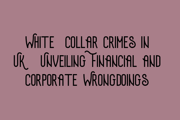 Featured image for White-Collar Crimes in UK: Unveiling Financial and Corporate Wrongdoings
