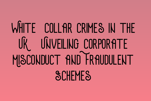 Featured image for White-Collar Crimes in the UK: Unveiling Corporate Misconduct and Fraudulent Schemes