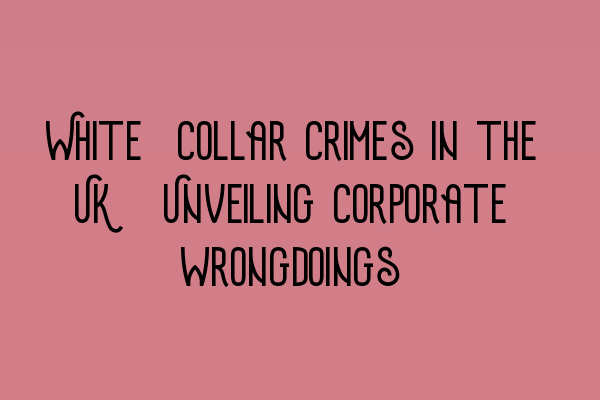 Featured image for White-Collar Crimes in the UK: Unveiling Corporate wrongdoings