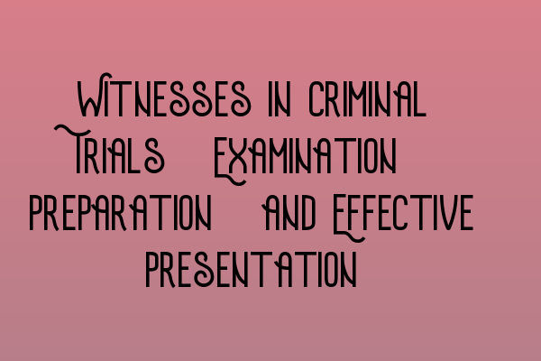 Featured image for Witnesses in Criminal Trials: Examination, Preparation, and Effective Presentation