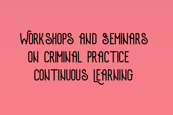 Workshops and Seminars on Criminal Practice: Continuous Learning