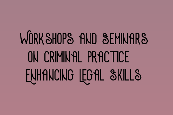 Featured image for Workshops and Seminars on Criminal Practice: Enhancing Legal Skills