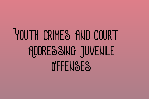 Featured image for Youth Crimes and Court: Addressing Juvenile Offenses