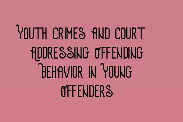 Youth Crimes and Court: Addressing Offending Behavior in Young Offenders