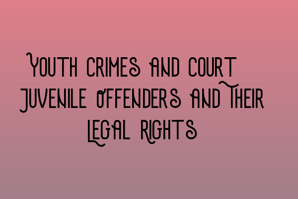 Featured image for Youth Crimes and Court: Juvenile Offenders and Their Legal Rights