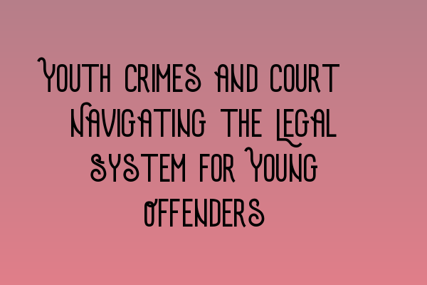 Featured image for Youth Crimes and Court: Navigating the Legal System for Young Offenders