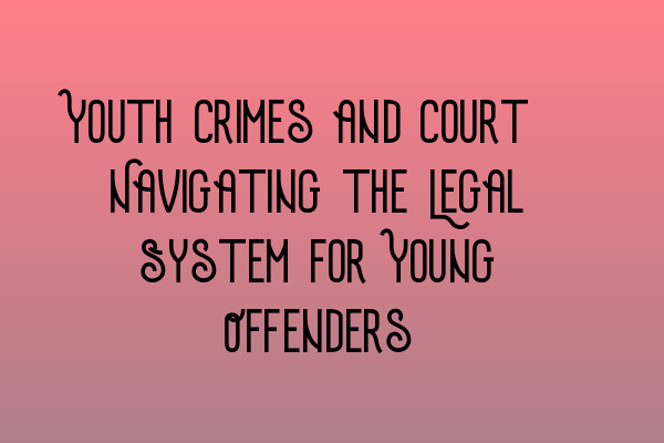 Featured image for Youth Crimes and Court: Navigating the Legal System for Young Offenders