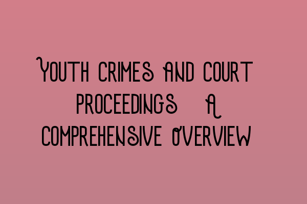 Featured image for Youth Crimes and Court Proceedings: A Comprehensive Overview