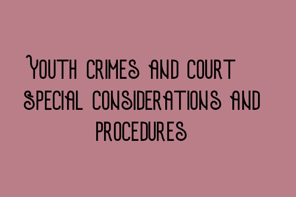 Featured image for Youth Crimes and Court: Special Considerations and Procedures
