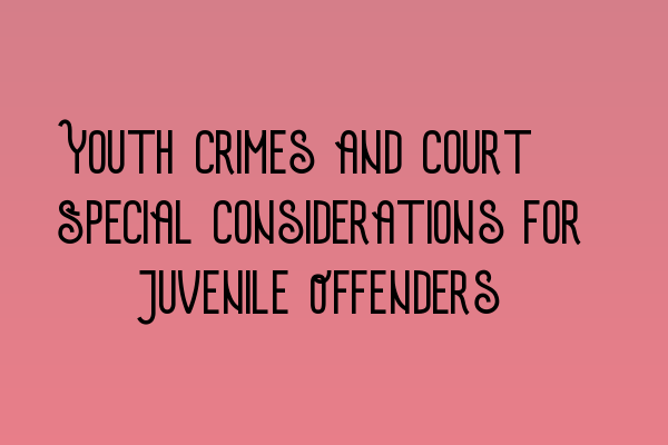 Youth Crimes and Court: Special Considerations for Juvenile Offenders